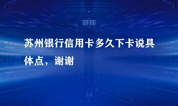 苏州银行信用卡多久下卡说具体点，谢谢