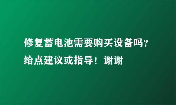 修复蓄电池需要购买设备吗？给点建议或指导！谢谢