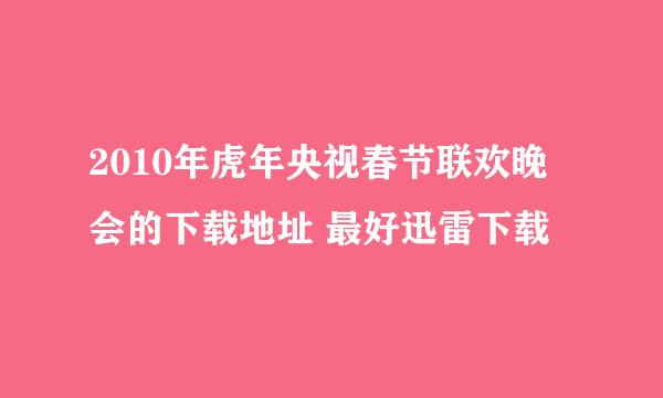 2010年虎年央视春节联欢晚会的下载地址 最好迅雷下载