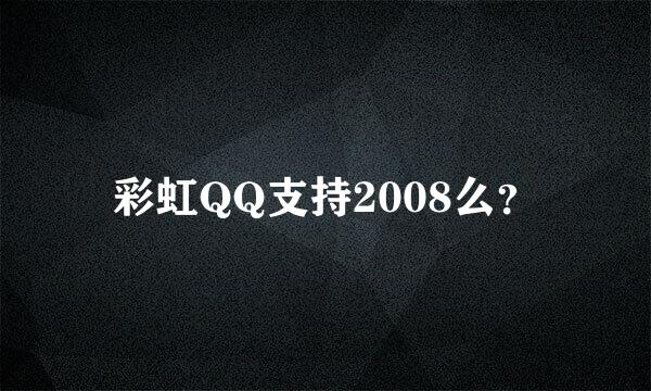 彩虹QQ支持2008么？