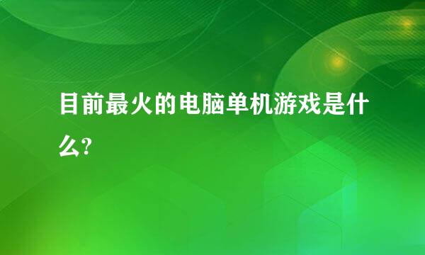 目前最火的电脑单机游戏是什么?