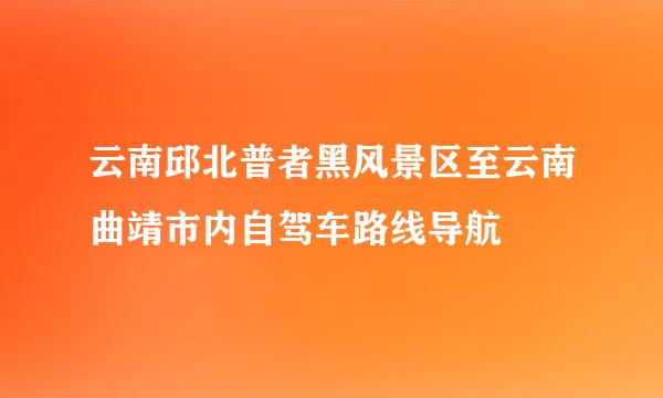 云南邱北普者黑风景区至云南曲靖市内自驾车路线导航