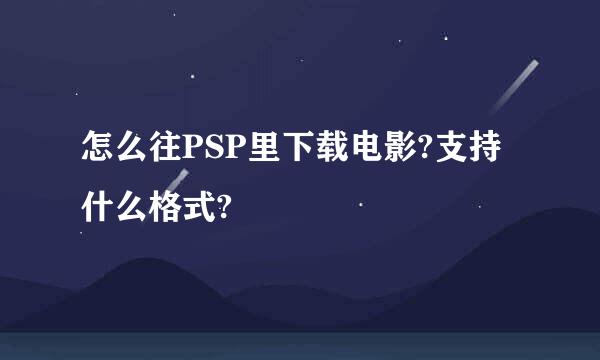 怎么往PSP里下载电影?支持什么格式?