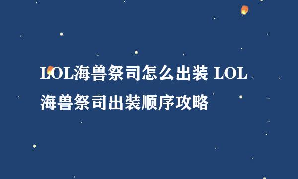 LOL海兽祭司怎么出装 LOL海兽祭司出装顺序攻略