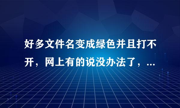 好多文件名变成绿色并且打不开，网上有的说没办法了，有高人吗？