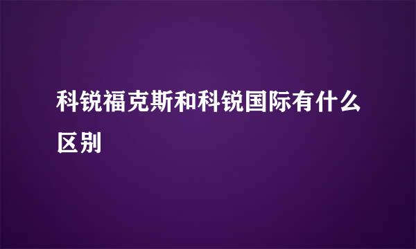 科锐福克斯和科锐国际有什么区别