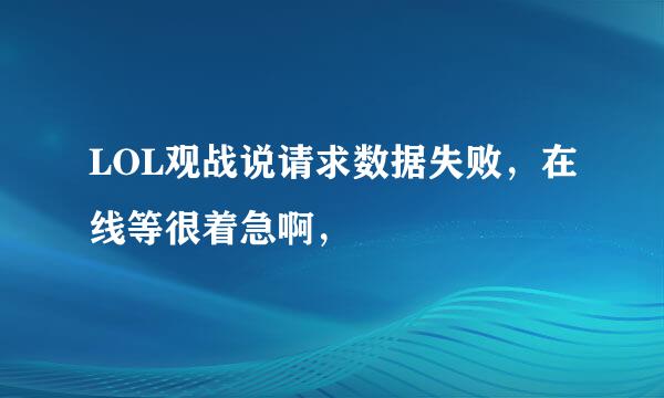 LOL观战说请求数据失败，在线等很着急啊，