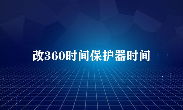 改360时间保护器时间