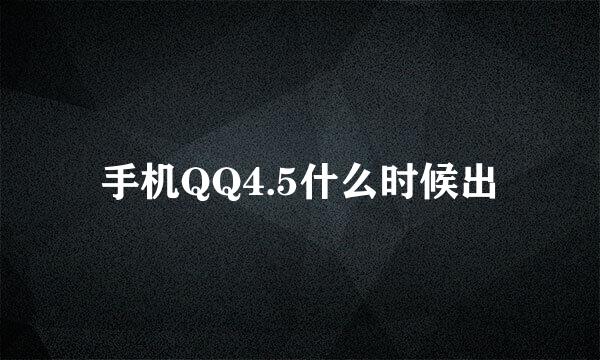 手机QQ4.5什么时候出