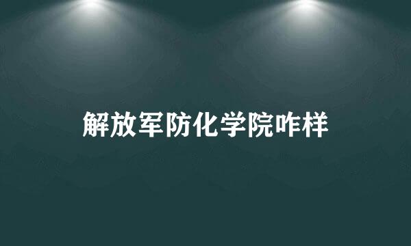 解放军防化学院咋样