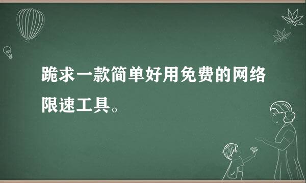 跪求一款简单好用免费的网络限速工具。