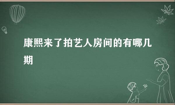 康熙来了拍艺人房间的有哪几期