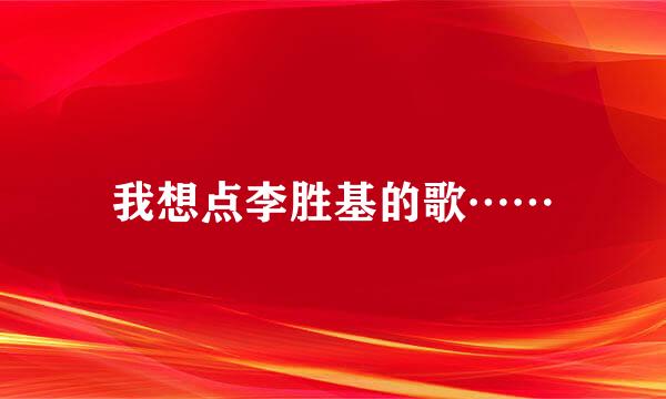 我想点李胜基的歌……