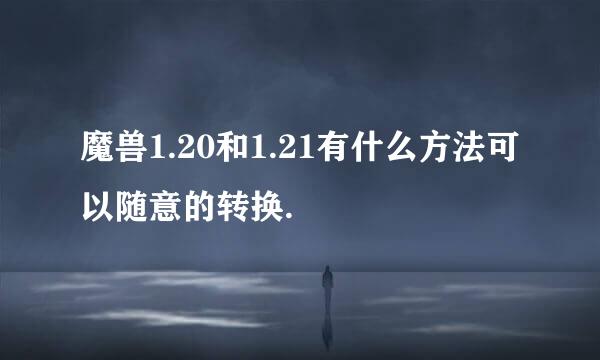 魔兽1.20和1.21有什么方法可以随意的转换.