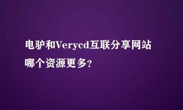 电驴和Verycd互联分享网站哪个资源更多？