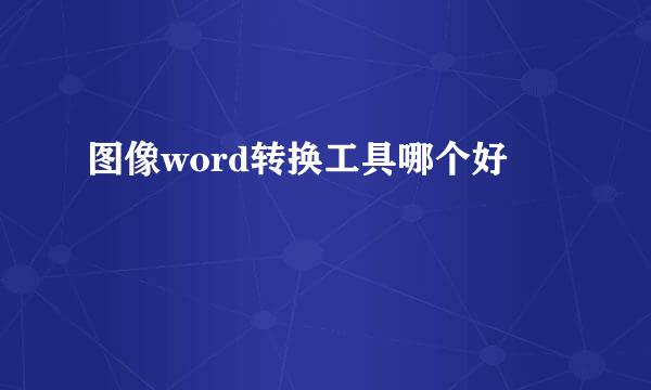 图像word转换工具哪个好