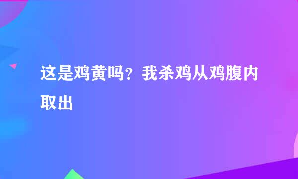 这是鸡黄吗？我杀鸡从鸡腹内取出