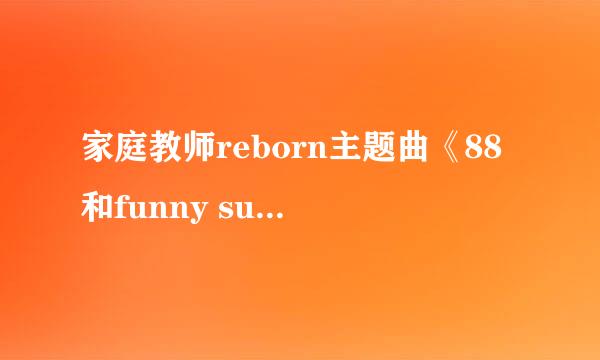 家庭教师reborn主题曲《88和funny sunny day》哪里找？