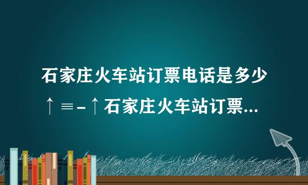 石家庄火车站订票电话是多少↑≡-↑石家庄火车站订票电话是什么