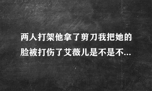 两人打架他拿了剪刀我把她的脸被打伤了艾薇儿是不是不是属于正当防卫