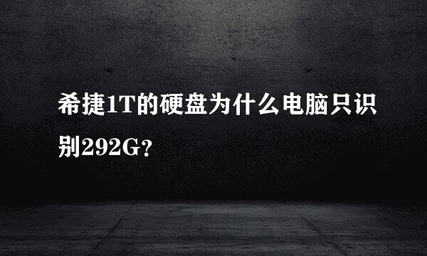 希捷1T的硬盘为什么电脑只识别292G？