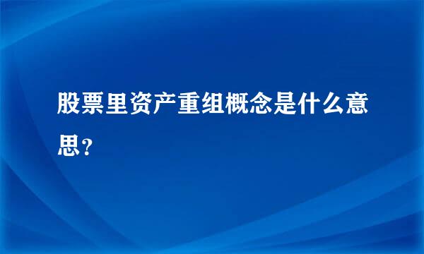 股票里资产重组概念是什么意思？