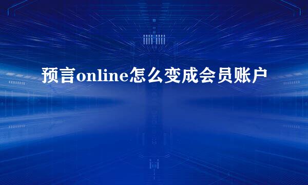 预言online怎么变成会员账户