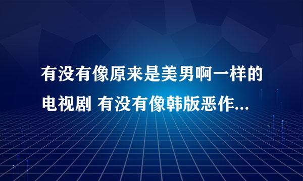 有没有像原来是美男啊一样的电视剧 有没有像韩版恶作剧之吻的校园的