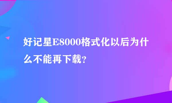 好记星E8000格式化以后为什么不能再下载？