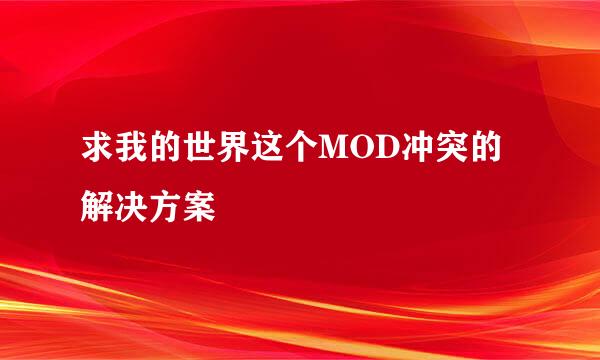 求我的世界这个MOD冲突的解决方案