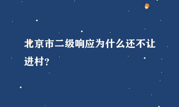 北京市二级响应为什么还不让进村？