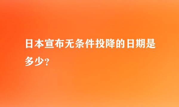 日本宣布无条件投降的日期是多少？