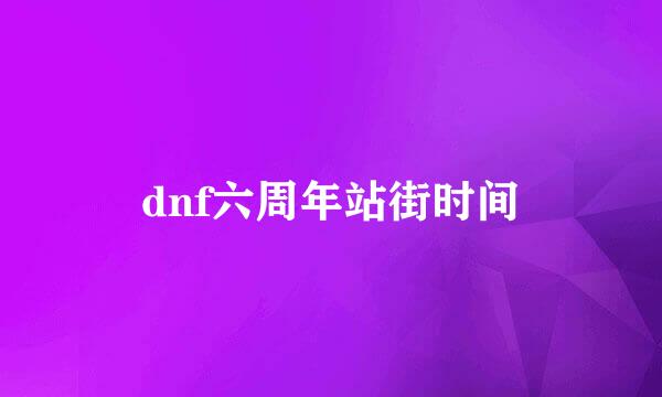 dnf六周年站街时间