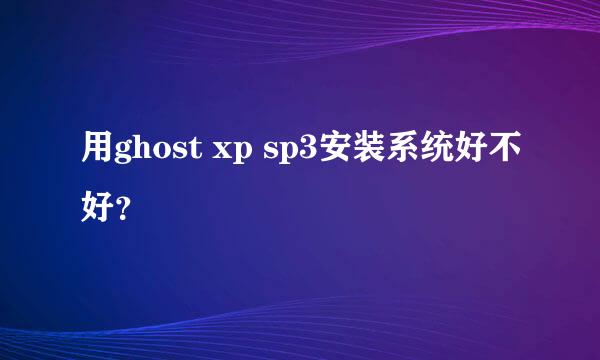 用ghost xp sp3安装系统好不好？