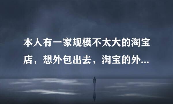 本人有一家规模不太大的淘宝店，想外包出去，淘宝的外包费用是怎么收的啊？会不会很贵啊。。