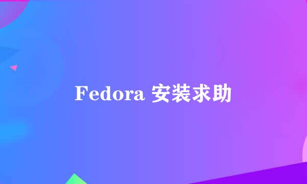 Fedora 安装求助