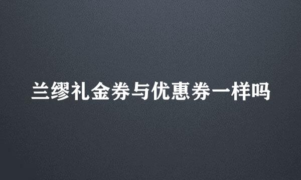 兰缪礼金券与优惠券一样吗