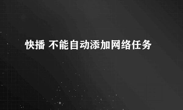 快播 不能自动添加网络任务