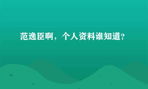 范逸臣啊，个人资料谁知道？