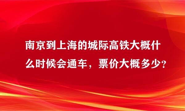 南京到上海的城际高铁大概什么时候会通车，票价大概多少？