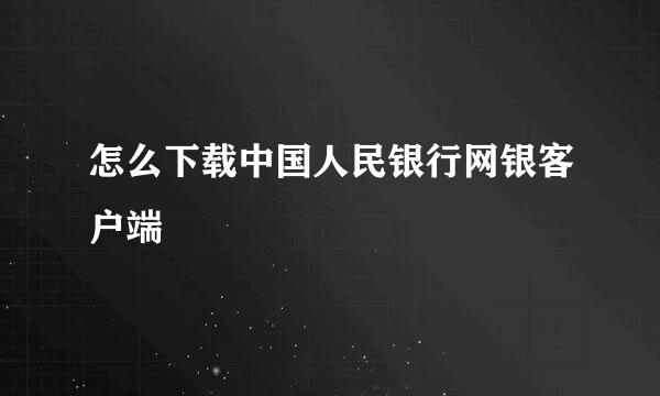 怎么下载中国人民银行网银客户端