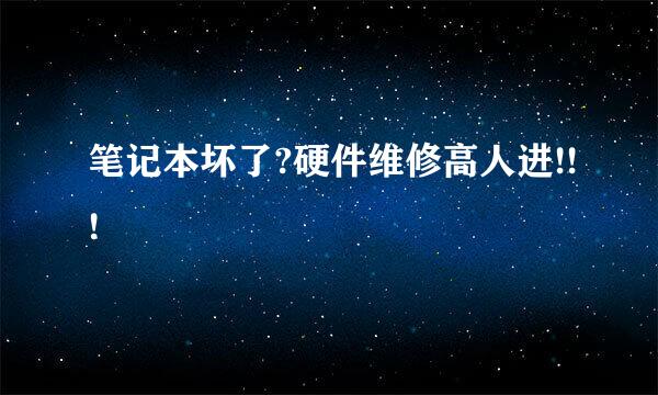 笔记本坏了?硬件维修高人进!!!