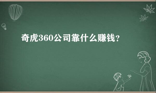 奇虎360公司靠什么赚钱？