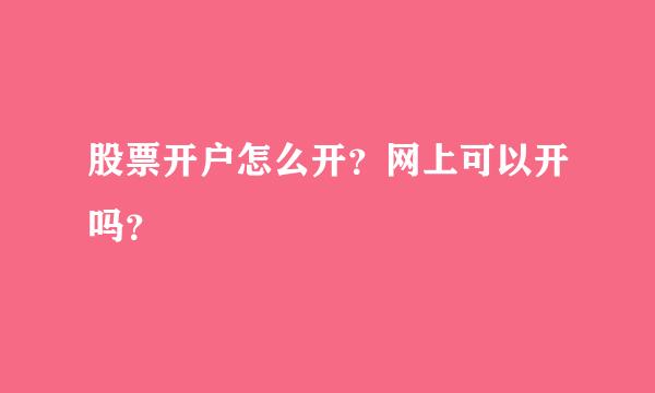 股票开户怎么开？网上可以开吗？