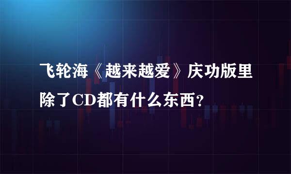 飞轮海《越来越爱》庆功版里除了CD都有什么东西？