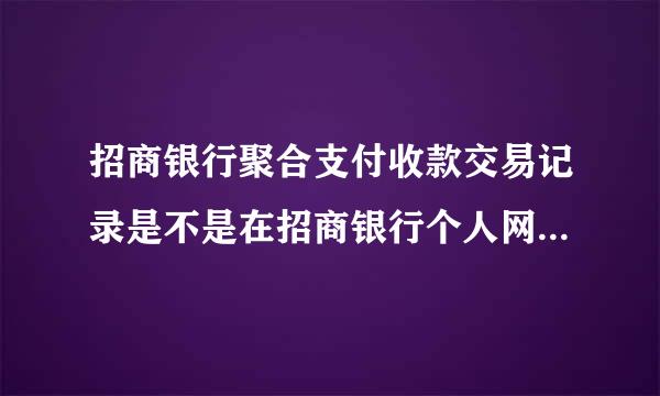 招商银行聚合支付收款交易记录是不是在招商银行个人网银专业版内查询呀！