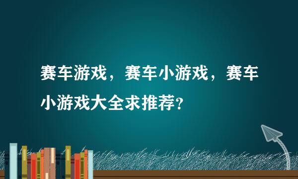 赛车游戏，赛车小游戏，赛车小游戏大全求推荐？