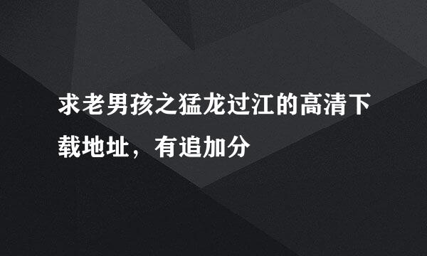 求老男孩之猛龙过江的高清下载地址，有追加分