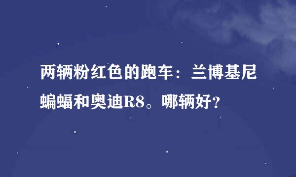 两辆粉红色的跑车：兰博基尼蝙蝠和奥迪R8。哪辆好？