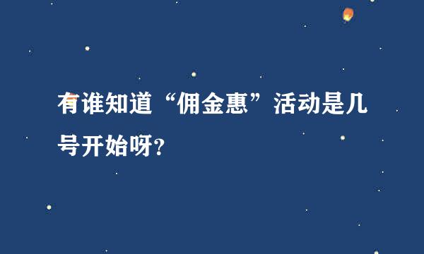 有谁知道“佣金惠”活动是几号开始呀？